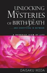 Icon image Unlocking the Mysteries of Birth & Death: . . . And Everything in Between, A Buddhist View Life, Edition 2
