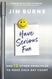 Icon image Have Serious Fun: And 12 Other Principles to Make Each Day Count