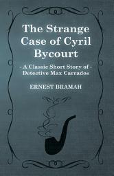 Icon image The Strange Case of Cyril Bycourt (A Classic Short Story of Detective Max Carrados)