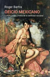 Icon image Oficio mexicano: Cultura, poder y mitos de la identidad nacional