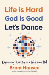 Icon image Life Is Hard. God Is Good. Let's Dance.: Experiencing Real Joy in a World Gone Mad