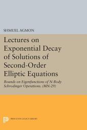 Icon image Lectures on Exponential Decay of Solutions of Second-Order Elliptic Equations: Bounds on Eigenfunctions of N-Body Schrodinger Operations