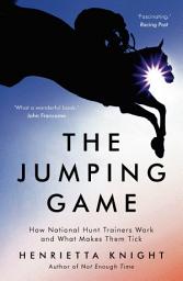 Icon image The Jumping Game: How National Hunt Trainers Work and What Makes Them Tick