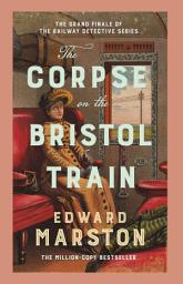 Icon image The Corpse on the Bristol Train: Brand new for 2026 - the latest thrilling instalment in the bestselling mystery series