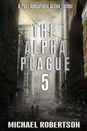 Icon image The Alpha Plague 5: A Post-Apocalyptic Action Thriller