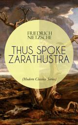 Icon image THUS SPOKE ZARATHUSTRA (Modern Classics Series): The Magnum Opus of the World's Most Influential Philosopher, Revolutionary Thinker and the Author of The Antichrist, The Birth of Tragedy & Beyond Good and Evil