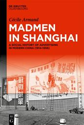 Icon image Madmen in Shanghai: A Social History of Advertising in Modern China (1914–1956)