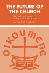 Icon image The Future of the Church: The Theology of Renewal of Willem Adolf Visser't Hooft