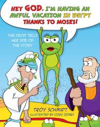 Icon image The Frog Tells Her Side of the Story: Hey God, I'm Having an Awful Vacation in Egypt Thanks to Moses!