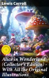 Icon image Alice in Wonderland (Collector's Edition) - With All the Original Illustrations: Enriched edition. Alice's Adventures Under Ground and Alice's Adventures in Wonderland
