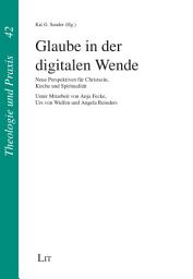 Icon image Glaube in der digitalen Wende: Neue Perspektiven für Christsein, Kirche und Spiritualität. Unter Mitarbeit von Anja Fecke, Urs von Wulfen und Angela Reinders