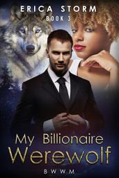 Icon image BWWM Interracial PNR Erotic Romance "My Billionaire Werewolf" A BWWM Interracial Erotic Billionaire Romance Book 3: bwwm interracial bwwm billionaire werewolf multiracial romance