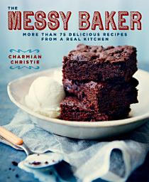 Icon image The Messy Baker: More Than 75 Delicious Recipes from a Real Kitchen: A Baking Book