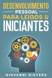 Icon image Desenvolvimento Pessoal Para Leigos & Iniciantes: Estratégias Práticas para Transformar sua Vida, Mudar sua Mentalidade e Encontrar seu Propósito