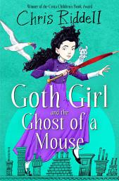 Icon image Goth Girl and the Ghost of a Mouse: The Costa Children's Book Award winner, an illustrated ghostly adventure
