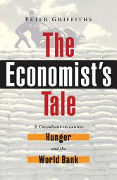 Icon image The Economist's Tale: A Consultant Encounters Hunger and the World Bank