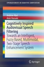 Icon image Cognitively Inspired Audiovisual Speech Filtering: Towards an Intelligent, Fuzzy Based, Multimodal, Two-Stage Speech Enhancement System