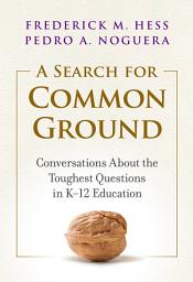 Icon image A Search for Common Ground: Conversations About the Toughest Questions in K–12 Education