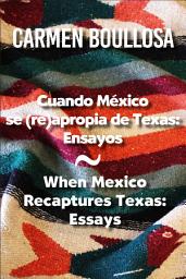 Icon image Cuando México se (re)apropia de Texas: Ensayos / When Mexico Recaptures Texas: Ensayos / Essays