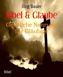 Icon image Bibel & Glaube: Geistliche Nahrung für Gläubige