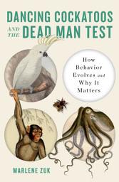 Icon image Dancing Cockatoos and the Dead Man Test: How Behavior Evolves and Why It Matters