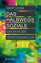 Icon image Das halbwegs Soziale: Eine Kritik der Vernetzungskultur
