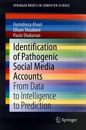 Icon image Identification of Pathogenic Social Media Accounts: From Data to Intelligence to Prediction