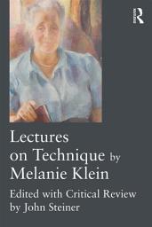 Icon image Lectures on Technique by Melanie Klein: Edited with Critical Review by John Steiner