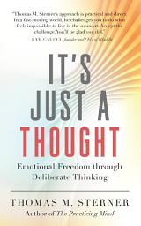 Icon image It’s Just a Thought: Emotional Freedom through Deliberate Thinking