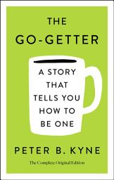 Icon image The Go-Getter: A Story That Tells You How to Be One; The Complete Original Edition: Also includes Elbert Hubbard's "A Message to Garcia"