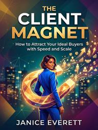 Icon image The Client Magnet: Attract Your Ideal Clients and Keep Them for Life