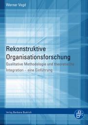 Icon image Rekonstruktive Organisationsforschung: Qualitative Methodologie und theoretische Integration – eine Einführung