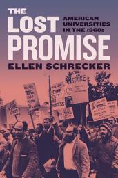 Icon image The Lost Promise: American Universities in the 1960s
