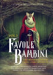 Icon image Favole per Bambini. Una grande raccolta di favole e fiabe fantastiche. (Vol.3): Storie della buonanotte uniche, divertenti e rilassanti, in grado di trasmettere tanti valori e far appassionare alla lettura