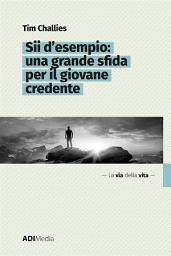 Icon image Sii d'esempio: Una grande sfida per il giovane credente