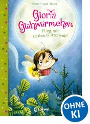 Icon image Gloria Glühwürmchen (Band 4) - Flieg mit in den Glitzerwald: Kinderbuch zum Vorlesen und ersten Selberlesen für Kinder ab 5 Jahre