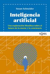 Icon image Inteligencia artificial: Una exploración filosófica sobre el futuro de la mente y la conciencia