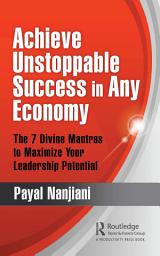 Icon image Achieve Unstoppable Success in Any Economy: The 7 Divine Mantras to Maximize Your Leadership Potential