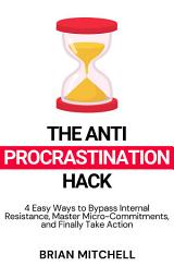 Icon image The Anti-Procrastination Hack: 4 Easy Ways to Bypass Internal Resistance, Master Micro-Commitments, and Finally Take Action
