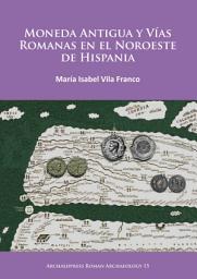 Icon image Moneda Antigua y Vías Romanas en el Noroeste de Hispania