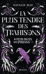 Icon image Le plus doux des poisons, T3 : La plus tendre des trahisons