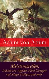 Icon image Meisternovellen: Isabella von Ägypten, Fürst Ganzgott und Sänger Halbgott und mehr