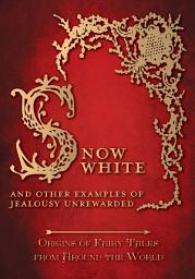 Icon image Snow White - And other Examples of Jealousy Unrewarded (Origins of Fairy Tales from Around the World): Origins of Fairy Tales from Around the World