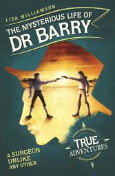 Icon image The Mysterious Life of Dr Barry: A Surgeon Unlike Any Other