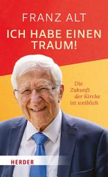 Icon image Ich habe einen Traum!: Die Zukunft der Kirche ist weiblich