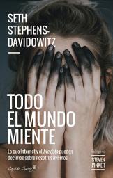 Icon image Todo el mundo miente: Lo que internet y el big data pueden decirnos sobre nosotros mismos