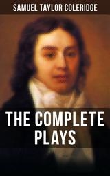 Icon image THE COMPLETE PLAYS OF S. T. COLERIDGE: Dramatic Works of the English poet, literary critic and philosopher, author of The Rime of the Ancient Mariner, Kubla Khan and Christabel; including The Piccolomini, The Death of Wallenstein, Remorse