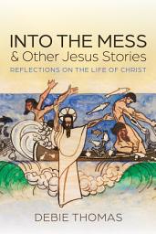 Icon image Into the Mess and Other Jesus Stories: Reflections on the Life of Christ