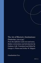 Icon image The Art of Rhetoric (Institutiones Oratoriae, 1711-1741): From the definitive Latin text and notes, Italian commentary and introduction by Giuliano Crifò. Translated and Edited by Giorgio A. Pinton and Arthur W. Shippee