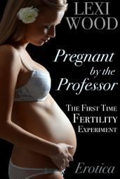 Icon image Pregnant by the Professor: The First Time Fertility Experiment